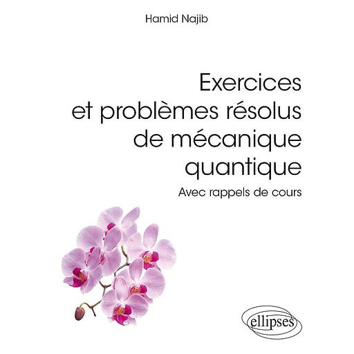 Exercices et problèmes résolus de mécanique quantique  - Avec rappels de cours