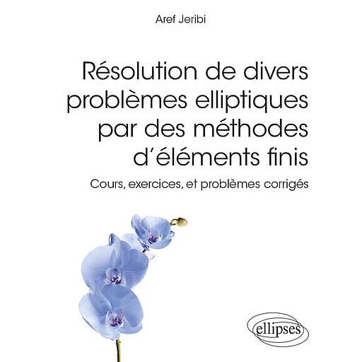 Résolution de divers problèmes elliptiques par des méthodes d'éléments finis  - Cours, exercices et problèmes corrigés