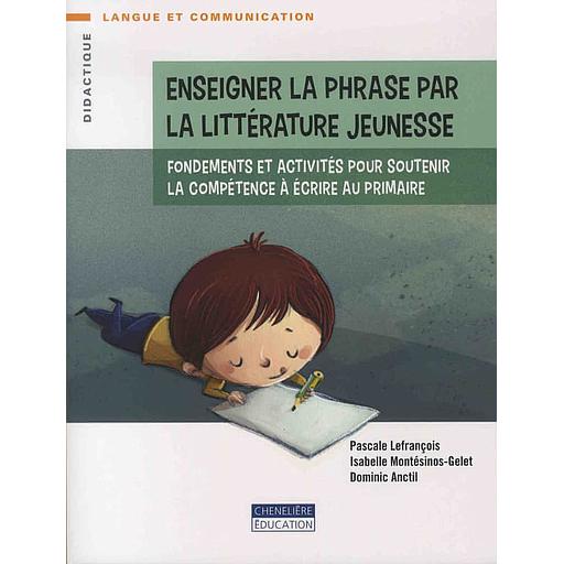 Enseigner la phrase par la littérature de jeunesse  - Fondements et activités pour soutenir la compétence à écrire au primaire