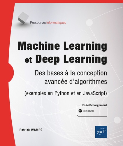 Machine Learning et Deep Learning  - Des bases à la conception avancée d'algorithmes (exemples en Python et en JavaScript)