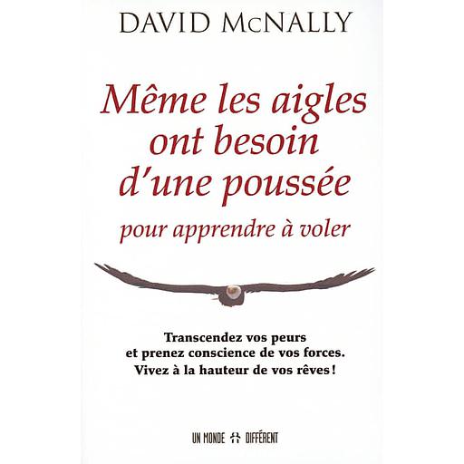 Même les aigles ont besoin d'une poussée pour apprendre à voler  - Transcandez vos peurs et prenez conscience de vos forces. Vivez à la hauteur de vos rêves !
