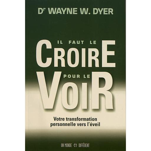 Il faut le croire pour le voir  - Votre transformation personnelle vers l'éveil