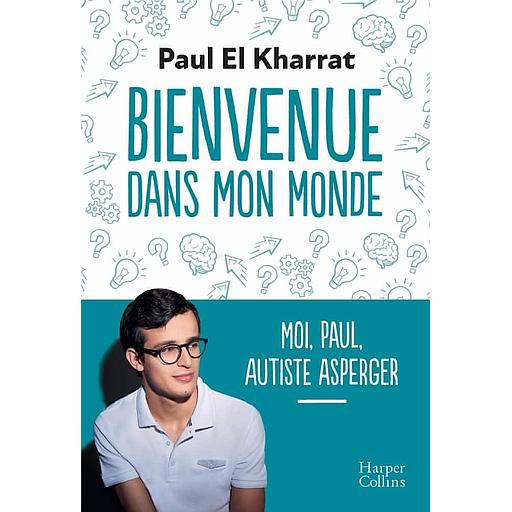 Bienvenue dans mon monde  - Moi, Paul, autiste asperger