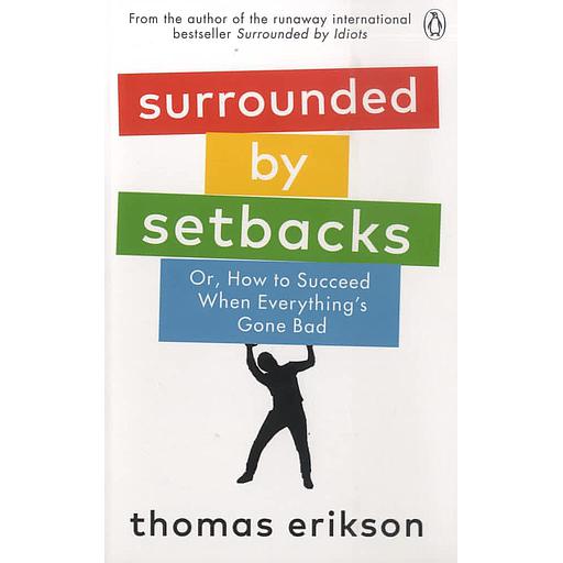 Surrounded by Setbacks  - Or, How to Succeed When Everything's Gone Bad