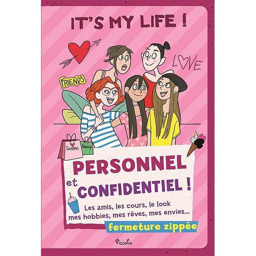 It's my life ! Personnel et confidentiel !  - Les amis, les cours, le look, mes hobbies, mes rêves, mes envies... Avec fermeture zippée