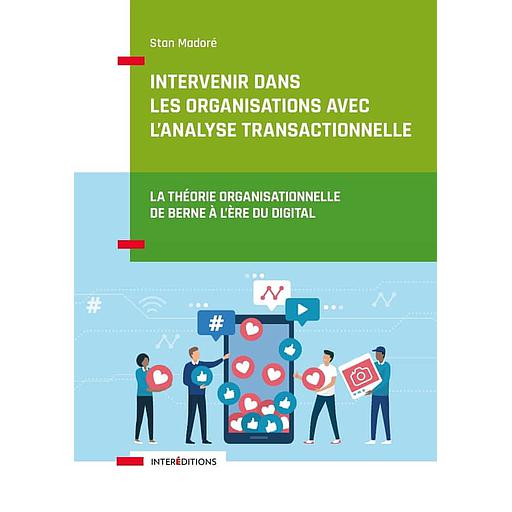Intervenir dans les organisations avec l'analyse transactionnelle  - La théorie organisationnelle de Berne à l'ère du digital