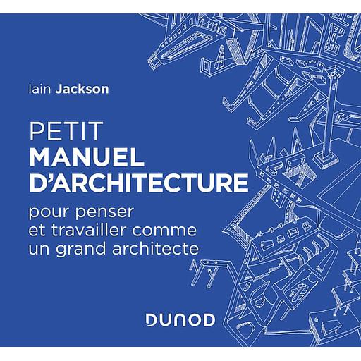Petit manuel d'architecture  - Pour penser et travailler comme un grand architecte