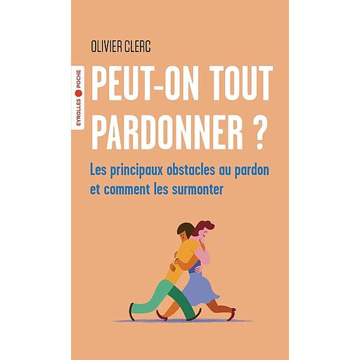 Peut-on tout pardonner ?  - Les principaux obstacles au pardon et comment les surmonter