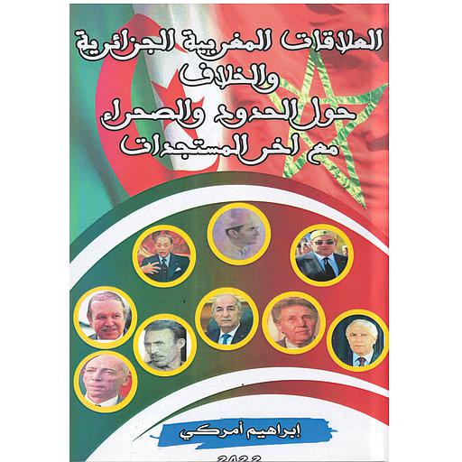 العلاقات المغربية الجزائرية والخلاف حول الحدود والصحراء مع آخر المستجدات