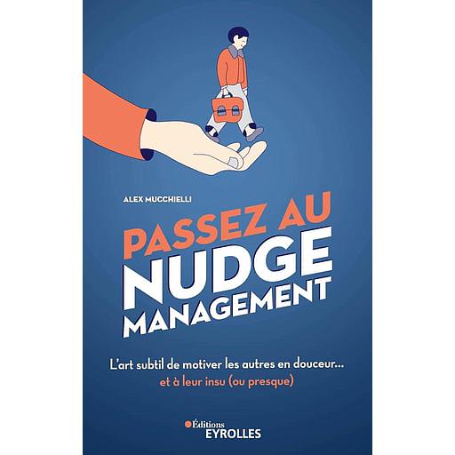 Passez au nudge management  - L'art subtil de motiver les autres en douceur... et à leur insu (ou presque)