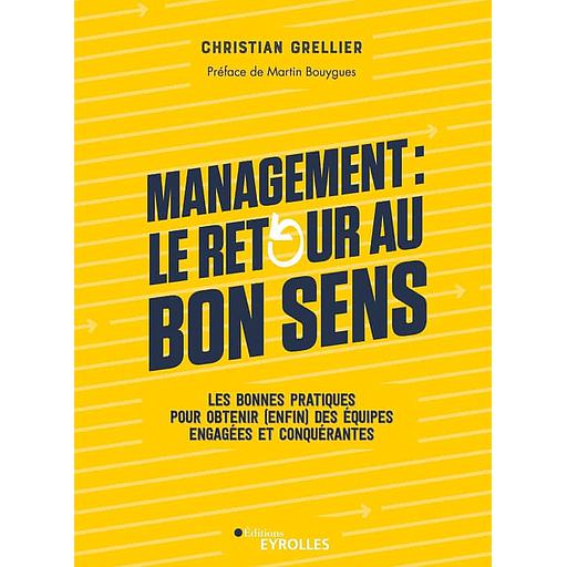 Management : le retour au bon sens  - Les bonnes pratiques pour obtenir (enfin) des équipes engagées et conquérantes