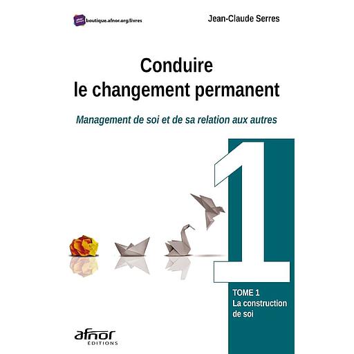 Conduire le changement permanent  - Management de soi et de sa relation aux autres Tome 1, La constitution de soi
