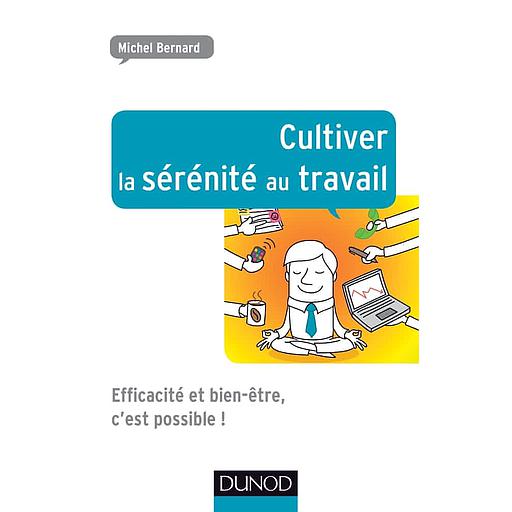 Cultiver la sérénité au travail  - Efficacité et bien-être, c'est possible !