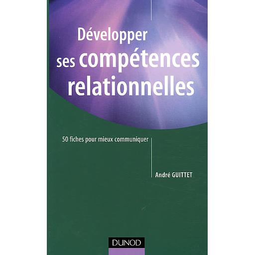 Développer ses compétences relationnelles  - 50 Fiches pour mieux communiquer