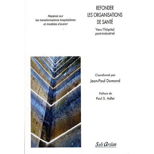 Refonder les organisations de santé  - Vers l’hôpital post-industriel. Repères sur les transformations hospitalières et modèles d'avenir