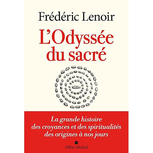 L'Odyssée du sacré  - La grande histoire des croyances et des spiritualités des origines à nos jours