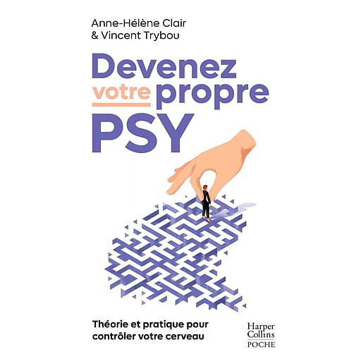 Devenez votre propre psy  - Une neuroscientifique, un thérapeute : Théorie et pratique pour contrôler votre cerveau