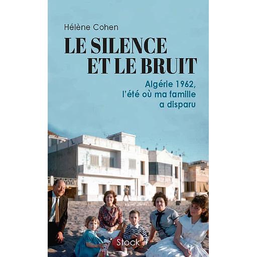 Le silence et le bruit  - Algérie 1962, l'été où ma famille a disparu