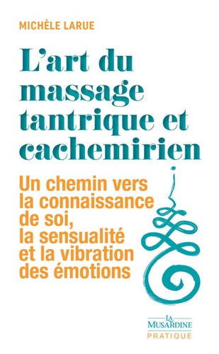 L'art du massage tantrique et cachemirien  - Un chemin vers la connaissance de soi, la sensualité et la vibration des émotions