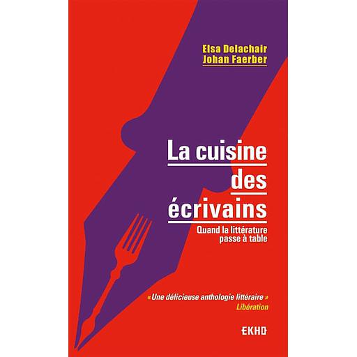 La cuisine des écrivains  - Quand la littérature passe à table