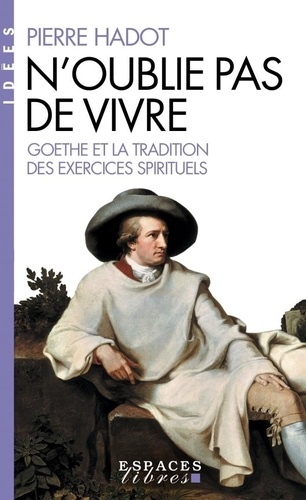 N'oublie pas de vivre  - Goethe et la tradition des exercices spirituels