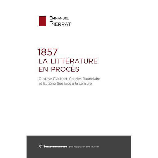 1857. La littérature en procès  - Gustave Flaubert, Charles Baudelaire et Eugène Sue face à la censure