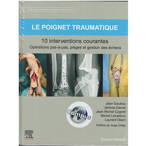 CAMPUS LE POIGNET TRAUMATIQUE 10 INTERVENTIONS COURANTES - MANUEL DE CHIRURGIE DU MEMBRE SUPERIEUR