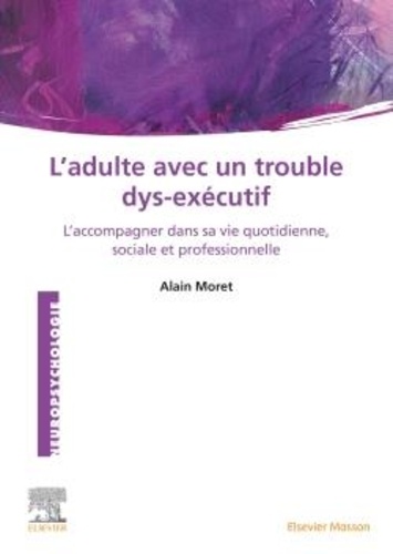 L'adulte avec un trouble dys-exécutif - L'accompagner dans sa vie quotidienne, sociale et professionnelle