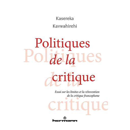 Politiques de la critique  - Essai sur les limites et la réinvention de la critique francophone