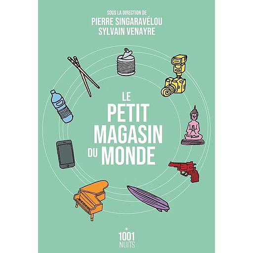 Le petit magasin du monde  - La mondialisation par les objets du XVIIIe siècle à nos jours