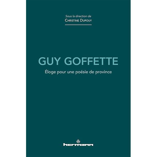 Guy Goffette  - Eloge pour une poésie de province
