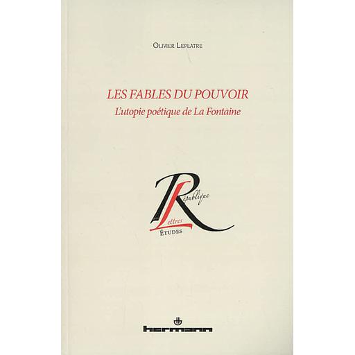 Les fables du pouvoir  - L'utopie poétique de La Fontaine