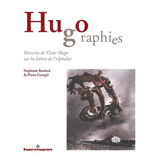 Hugographies  - Rêveries de Victor Hugo sur les lettres de l'alphabet