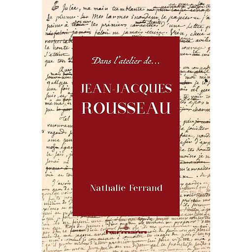 Dans l'atelier de Jean-Jacques Rousseau  - Genèse et interprétation