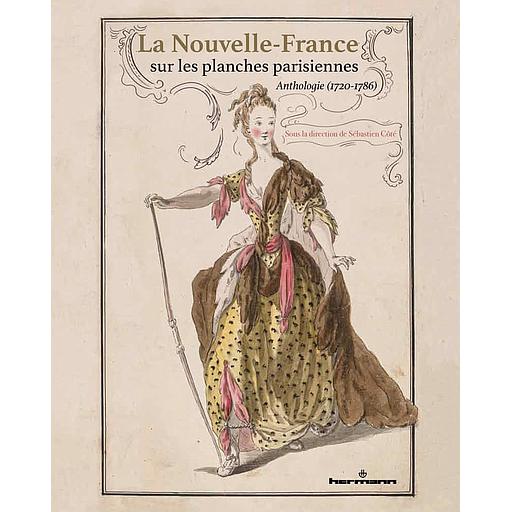 La Nouvelle-France sur les planches parisiennes  - Anthologie (1720-1786)