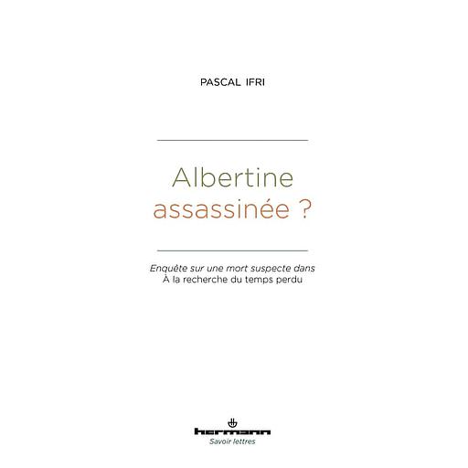 Albertine assassinée ?  - Enquête sur une mort suspecte dans A la recherche du temps perdu