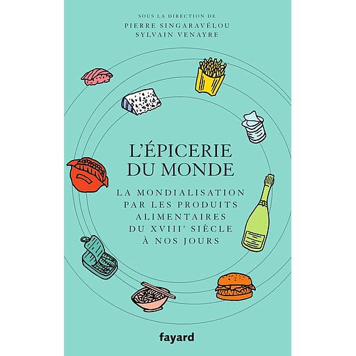 L'épicerie du monde  - La mondialisation par les produits alimentaires du XVIIIe siècle à nos jours