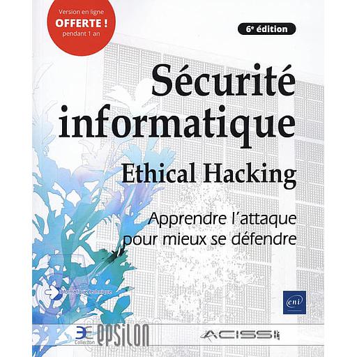 Sécurité informatique  - Ethical Hacking, Apprendre l'attaque pour mieux se défendre