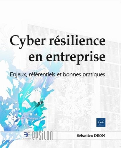 Cyber résilience en entreprise  - Enjeux, référentiels et bonnes pratiques
