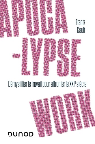 Apocalypse work  - Démystifier le travail pour affronter le XXIe siècle