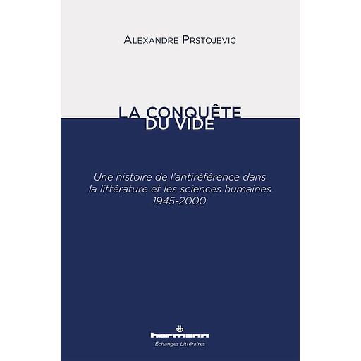 La conquête du vide  - Une histoire de l'antiréférence dans la littérature et les sciences humaines 1945-2000