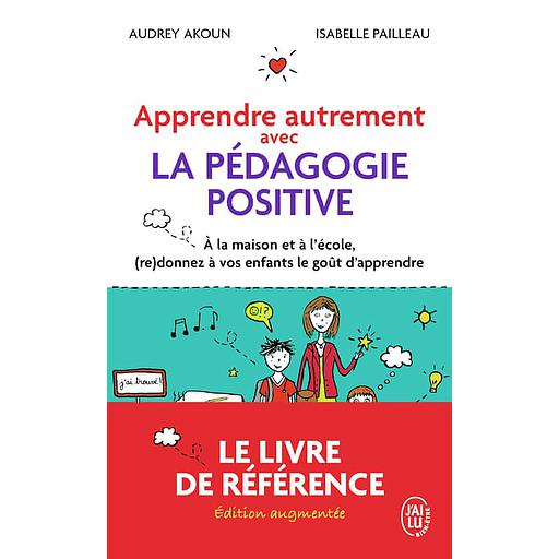 Apprendre autrement avec la pédagogie positive  - A la maison et à l'école, (re)donnez à vos enfants le goût d'apprendre