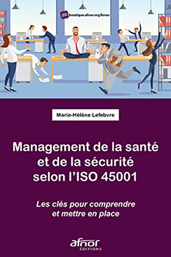 Management de la santé et de la sécurité selon l'ISO 45001: Les clefs pour comprendre et mettre en place