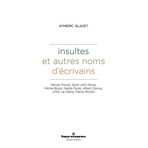 Insultes et autres noms d'écrivains  - Marcel Proust, Saint-John Perse, Michel Butor, Nabile Farès, Albert Camus, J.M.G. Le Clézio, Pierre Michon