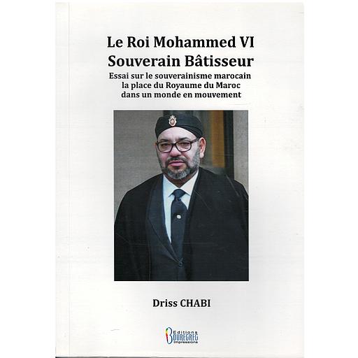 Le Roi Mohammed VI souverain bâtisseur