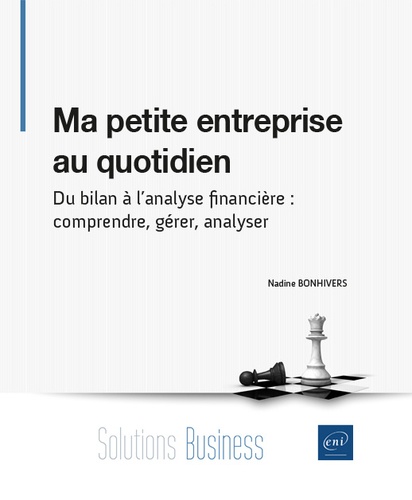 Ma petite entreprise au quotidien  - Du bilan à l'analyse financière : comprendre, gérer, analyser