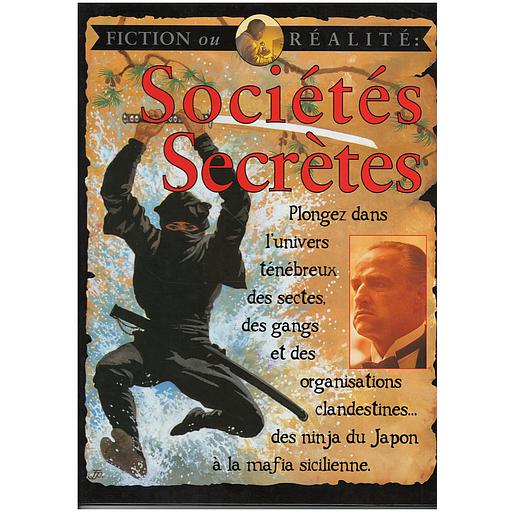 Sociétés Secrètes : Organisations clandestines... des Ninjas du Japon à la mafia Sicilienne