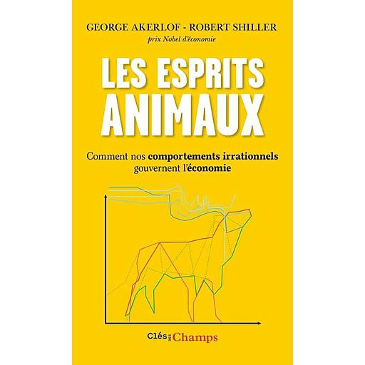 Les esprits animaux  - Comment nos comportements irrationnels gouvernent l'économie