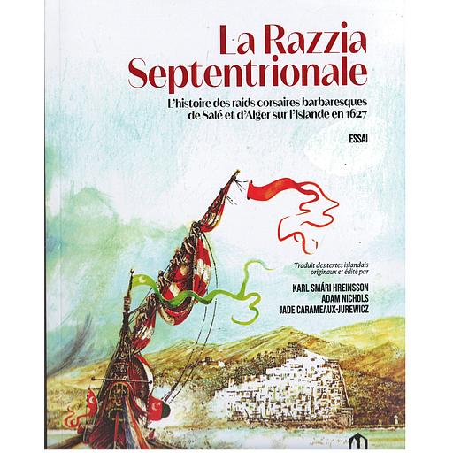La Razzia septentrionale” : l'histoire des raids corsaires barbaresques de salé et d'Alger sur l'Islande en 1627