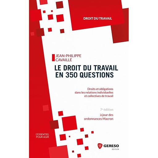 Le droit du travail en 350 questions - Droits et obligations dans les relations individuelles et collectives de travail